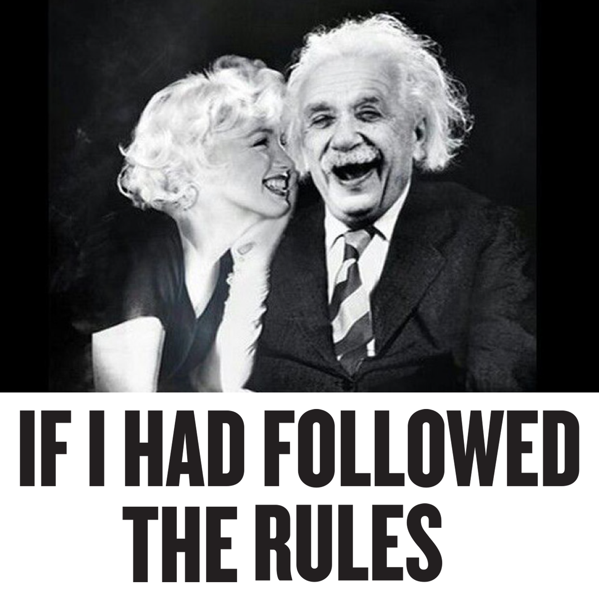 If I Had Followed The Rules, I Would Have Never Gotten Anywhere